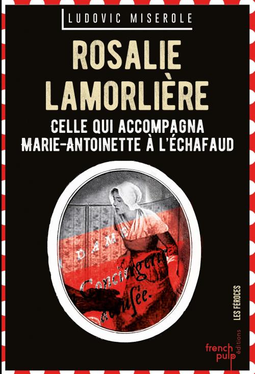 Cover of the book Rosalie Lamorlière - Celle qui accompagna Marie-Antoinette à l'échafaud by Ludovic Miserole, French Pulp