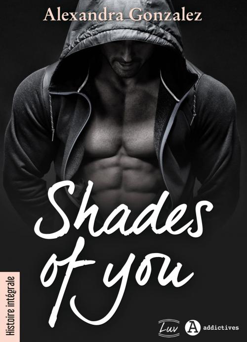 Cover of the book Shades of You Histoire intégrale by Alexandra Gonzalez, Addictives – Luv