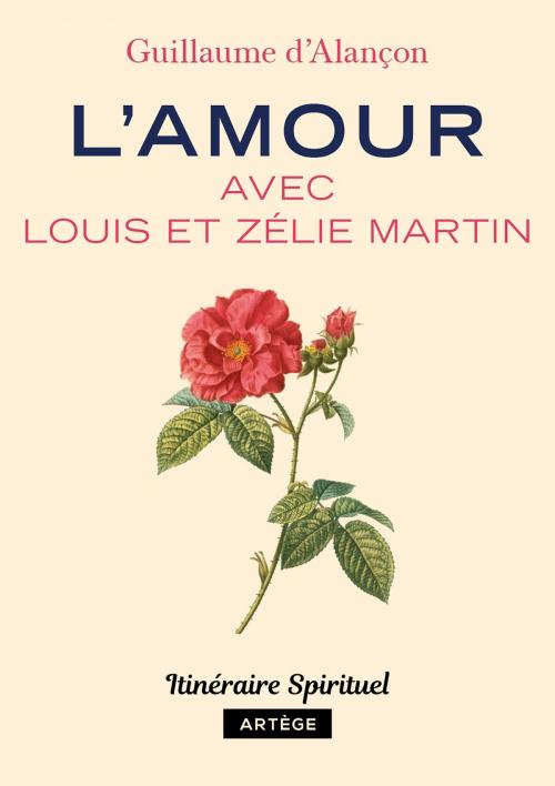 Cover of the book L'amour avec Louis et Zélie Martin by Guillaume d' Alançon, Artège Editions