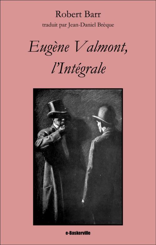 Cover of the book Eugène Valmont, l'Intégrale by Robert Barr, Jean-Daniel Brèque (traducteur), e-Baskerville