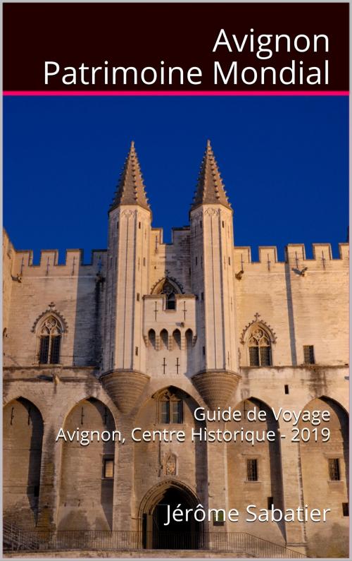 Cover of the book Avignon Patrimoine Mondial by Jérôme Sabatier, Jérôme Sabatier