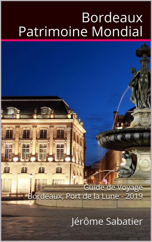Cover of the book Bordeaux Patrimoine Mondial by Jérôme Sabatier, Jérôme Sabatier