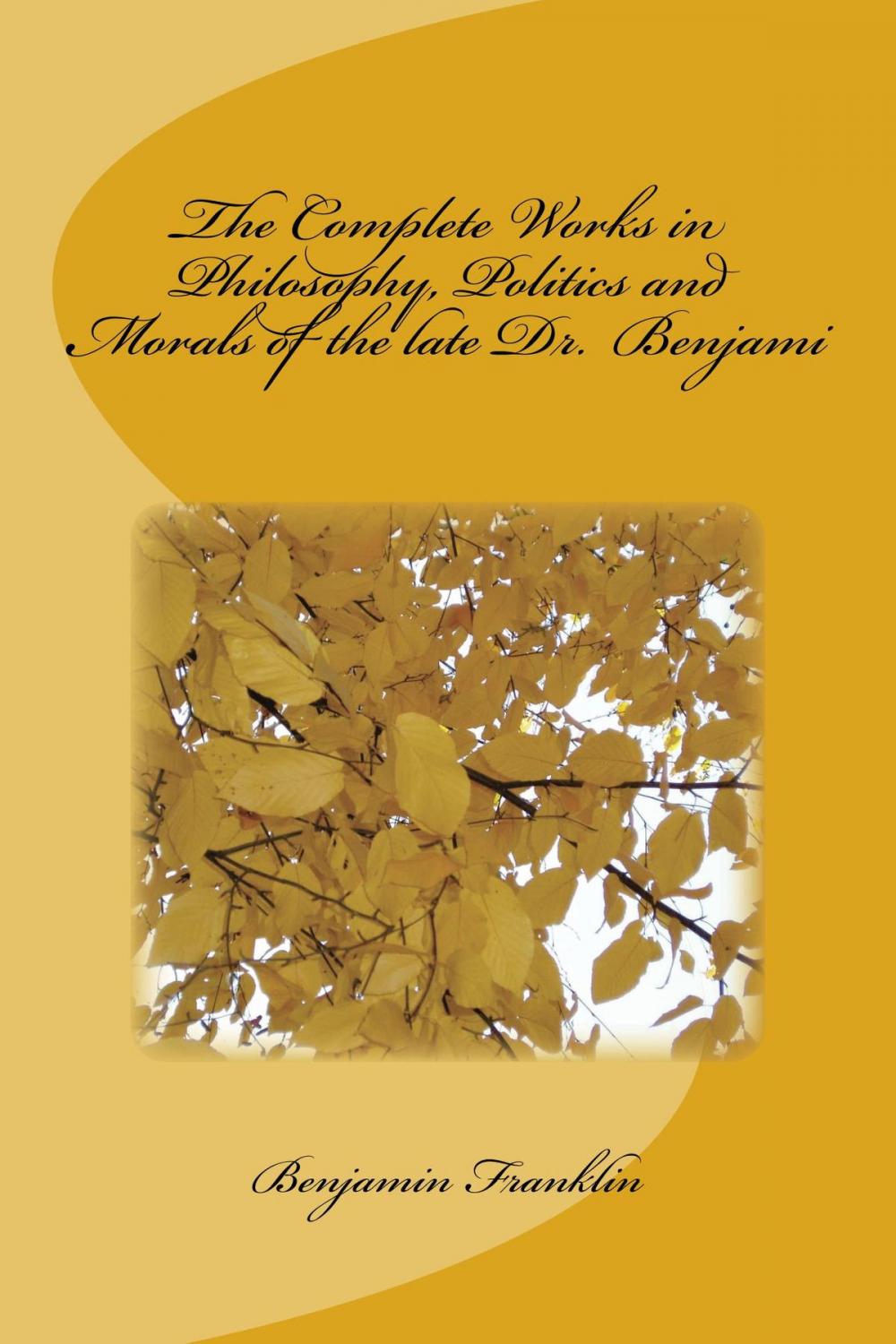 Big bigCover of The Complete Works in Philosophy, Politics and Morals of the late Dr. Benjami