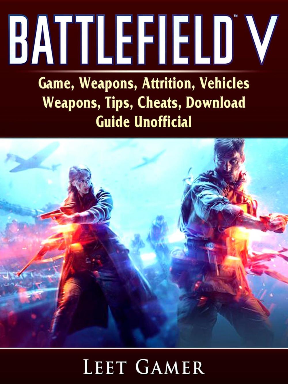 Big bigCover of Battlefield V Game, Weapons, Attrition, Vehicles, Weapons, Tips, Cheats, Download, Guide Unofficial