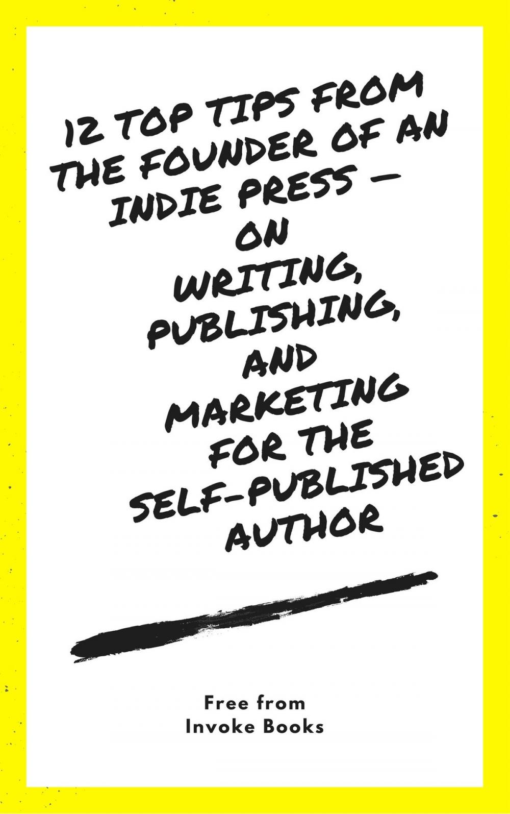 Big bigCover of 12 Top Tips from the Founder of an Indie Press: on Writing, Publishing, and Marketing for the Self-Published Author