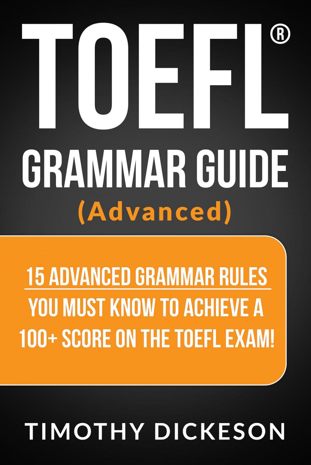 Big bigCover of TOEFL Grammar Guide (Advanced) - 15 Advanced Grammar Rules You Must Know To Achieve A 100+ Score On The TOEFL Exam!