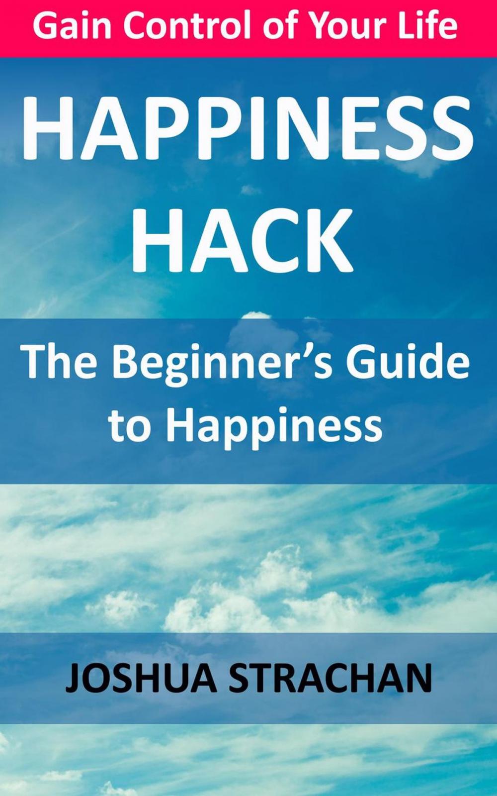 Big bigCover of Happiness Hack: The Beginner’s Guide to Happiness