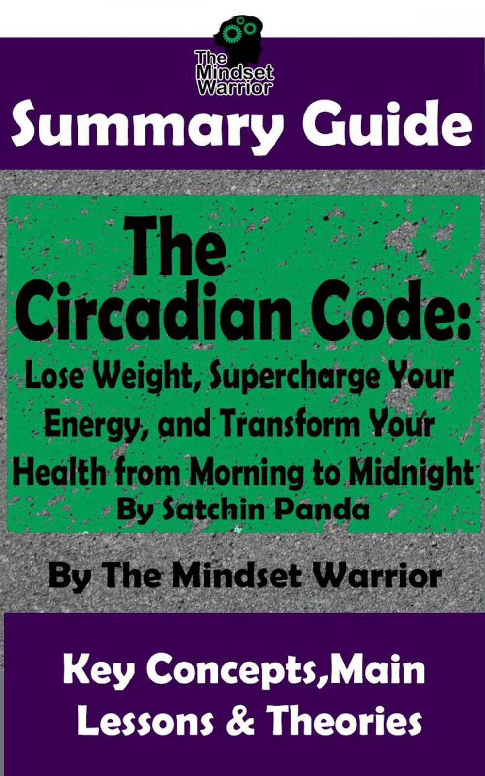 Big bigCover of Summary Guide: The Circadian Code: Lose Weight, Supercharge Your Energy, and Transform Your Health from Morning to Midnight: By Satchin Panda | The Mindset Warrior Summary Guide