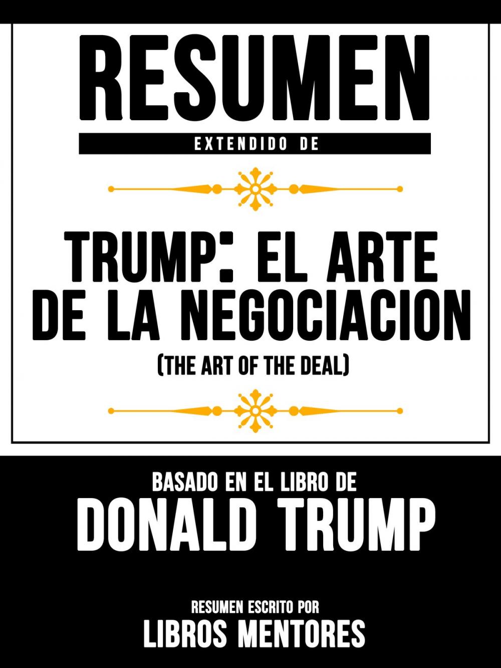 Big bigCover of Resumen Extendido De Trump: El Arte De La Negociación (The Art Of The Deal) Basado En El Libro De Donald Trump