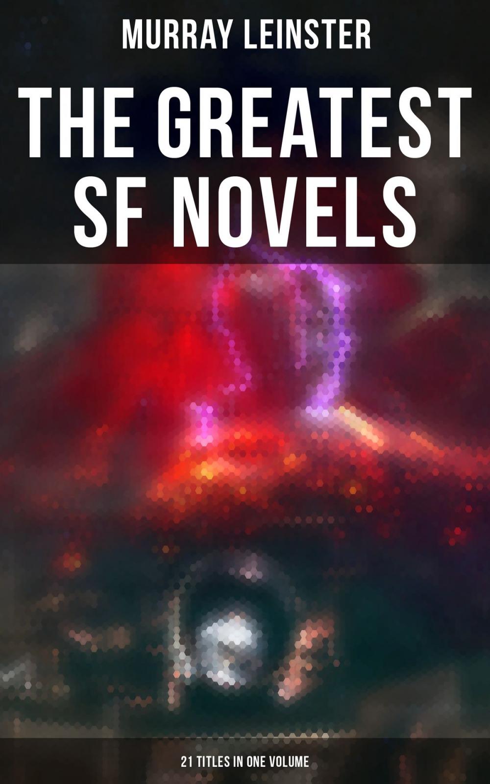 Big bigCover of The Greatest SF Novels of Murray Leinster - 21 Titles in One Volume