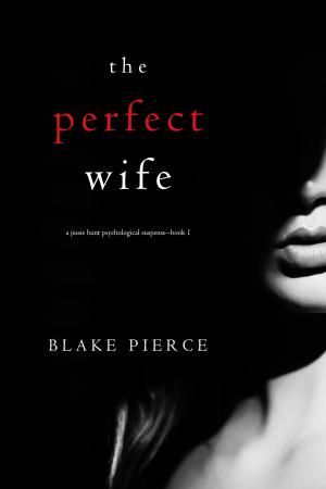Cover of the book The Perfect Wife (A Jessie Hunt Psychological Suspense Thriller—Book One) by Blake Pierce