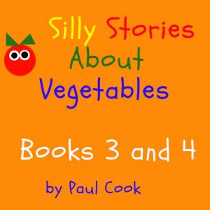 Cover of the book Silly Stories About Vegetables Books 3 and 4 by Ilary Lai