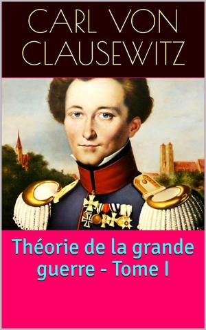 Cover of the book Théorie de la grande guerre - Tome I by Dr Paul W Dale