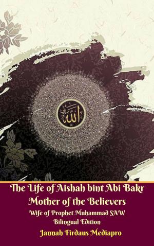 Cover of the book The Life of Aishah bint Abi Bakr Mother of the Believers Wife of Prophet Muhammad SAW Bilingual Edition by C. J. Spammer