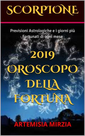 Cover of the book SCORPIONE 2019 Oroscopo della Fortuna by Artemisia, Mirzia