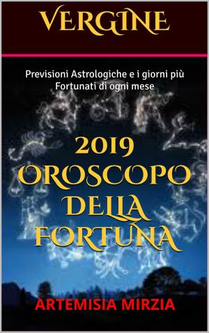 Cover of the book VERGINE 2019 Oroscopo della Fortuna by Artemisia, Mirzia