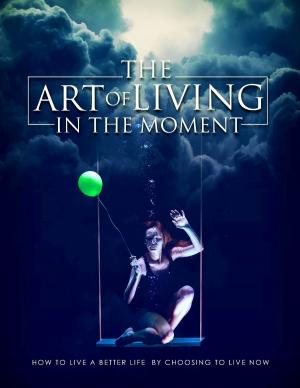 Cover of the book The Art of Living in the Moment by Karla Max