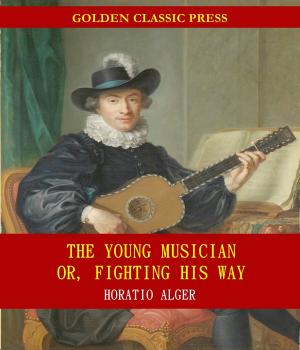 Cover of the book The Young Musician; Or, Fighting His Way by Horatio Alger