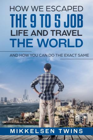 Cover of the book How to Escape the 9 to 5 Job Life and Travel the World by Tom Attea