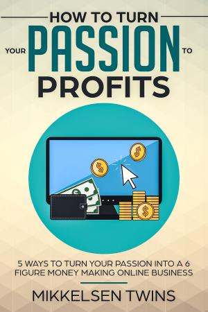 Cover of the book How to Turn Your Passion to Profits by Mikkelsen Twins
