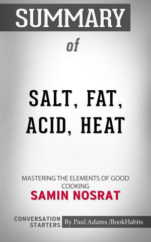 Cover of the book Summary of Salt, Fat, Acid, Heat: Mastering the Elements of Good Cooking by Paul Adams
