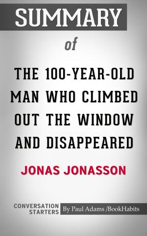 Cover of the book Summary of The 100-Year-Old Man Who Climbed Out the Window and Disappeared by Paul Adams