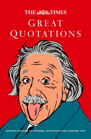 Cover of the book The Times Great Quotations: Famous quotes to inform, motivate and inspire by Wendy Leonard, PhD MPH