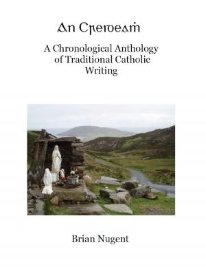 Book cover of An Creideamh: A Chronological Anthology of Traditional Catholic Writing