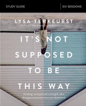 Cover of the book It's Not Supposed to Be This Way Study Guide by Kristin Billerbeck