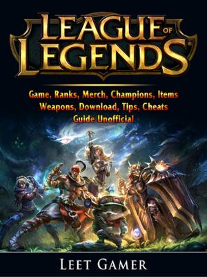 Book cover of League of Legends Game, Ranks, Merch, Champions, Items, Weapons, Download, Tips, Cheats, Guide Unofficial