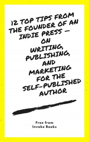 Book cover of 12 Top Tips from the Founder of an Indie Press: on Writing, Publishing, and Marketing for the Self-Published Author