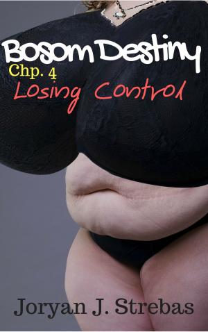 Cover of the book Bosom Destiny: Chp. 4: Losing Control by Joryan J. Strebas