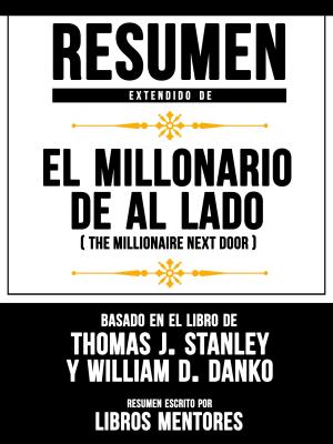 Cover of the book El Millonario De Al Lado (The Millionaire Next Door) – Resumen Extendido Del Libro De Thomas J. Stanley Y William D. Danko by Kolie Crutcher, Rick Ross