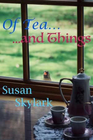 Cover of the book Of Tea...and Things by Susan Skylark