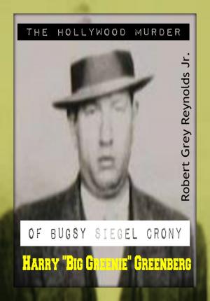 Cover of the book The Hollywood Murder of Bugsy Siegel Crony Harry "Big Greenie" Greenberg by Robert Grey Reynolds Jr
