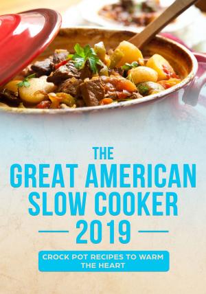 Book cover of The Great American Slow Cooker 2019: Crock Pot Recipes to Warm the Heart