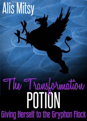 Cover of the book The Transformation Potion: Giving Herself to the Gryphon Flock by Alis Mitsy