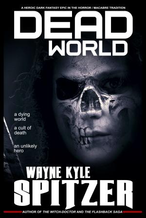 Cover of the book Dead World: A Heroic Dark Fantasy Epic in the Horror/Macabre Tradition by Jeremy D. Hill