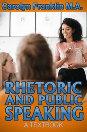 Cover of the book Rhetoric And Public Speaking: A Textbook by Carolyn Franklin M.A.