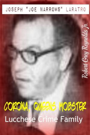 Cover of the book Joseph "Joe Narrows" Laratro Corona, Queens Mobster Lucchese Crime Family by Robert Grey Reynolds Jr