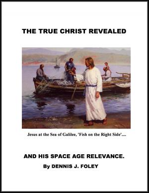 Book cover of The True Christ Revealed and His Space Age Relevance