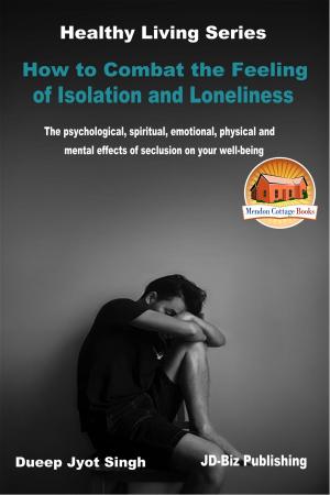 bigCover of the book How to Combat the Feeling of Isolation and Loneliness: The Psychological, Spiritual, Emotional, Physical and Mental Effects of Seclusion on Your Well-being by 