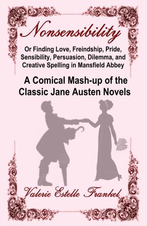 Cover of Nonsensibility Or Finding Love, Freindship, Pride, Sensibility, Persuasion, Dilemma, and Creative Spelling in Mansfield Abbey: A Comical Mash-up of the Classic Jane Austen Novels