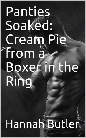 Cover of the book Panties Soaked: Cream Pie from a Boxer in the Ring by Angelica Cummings