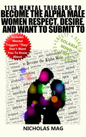 Cover of the book 1113 Mental Triggers to Become the Alpha Male Women Respect, Desire, and Want to Submit To by Nicholas Mag