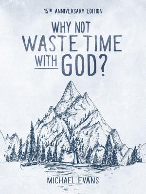 Cover of the book Why Not Waste Time with God? by Dallas James