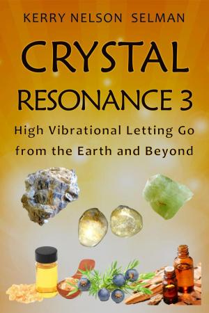 Cover of the book Crystal Resonance 3: High Vibrational Letting Go from the Earth and Beyond by Kirby Robinson