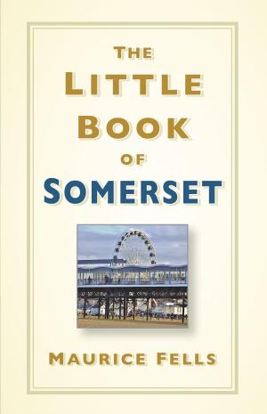 Cover of the book The Little Book of Somerset by Charlotte Roberts, Keith Manchester