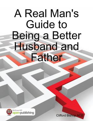 Cover of the book A Real Man's Guide to Being a Better Husband and Father by Cathie Caimano