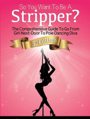 Cover of the book So You Want To Be A Stripper?: The Comprehensive Guide To Go From Girl-Next-Door To Pole Dancing Diva Third Edition by Kiley Larson, Mizuko Ito, Eric Brown, Mike Hawkins, Nichole Pinkard, Penny Sebring